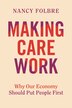 Making Care Work by Nancy Folbre, Hardcover | Indigo Chapters