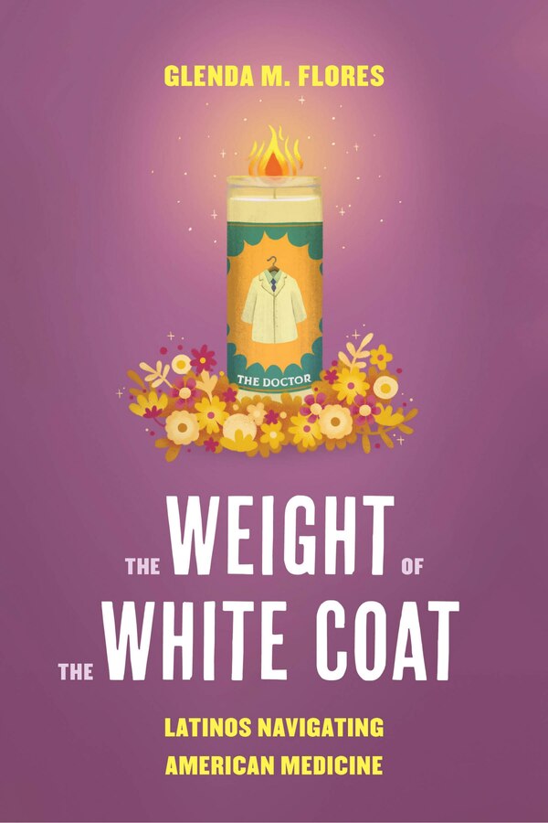 The Weight of the White Coat by Glenda M. Flores, Hardcover | Indigo Chapters