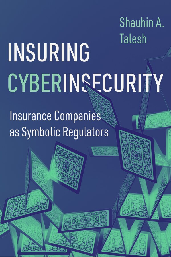 Insuring Cyberinsecurity by Shauhin A. Talesh, Hardcover | Indigo Chapters