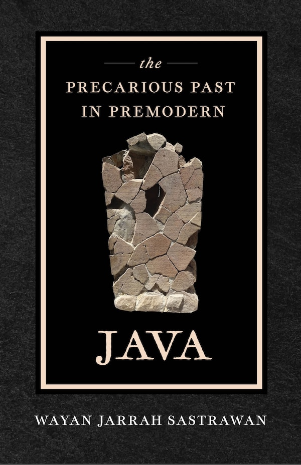 The Precarious Past in Premodern Java by Wayan Jarrah Sastrawan, Hardcover | Indigo Chapters