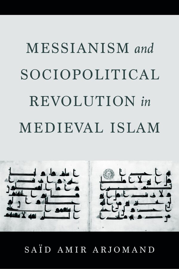 Messianism and Sociopolitical Revolution in Medieval Islam by Said Amir Arjomand, Paperback | Indigo Chapters