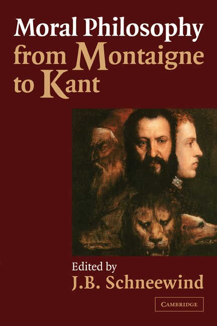 Moral Philosophy from Montaigne to Kant by J. B. Schneewind, Paperback | Indigo Chapters