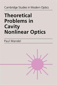 Theoretical Problems in Cavity Nonlinear Optics by Paul Mandel, Paperback | Indigo Chapters