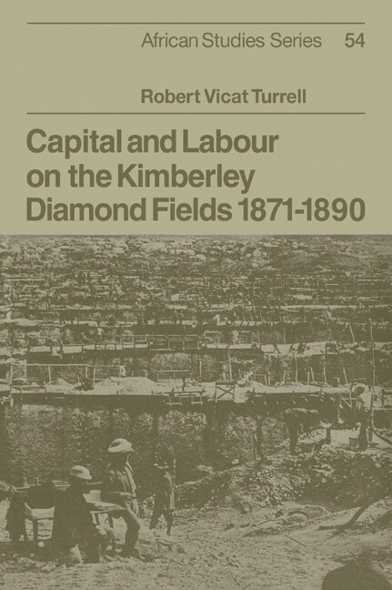 Capital and Labour on the Kimberley Diamond Fields 1871–1890 by Robert Vicat Turrell, Paperback | Indigo Chapters