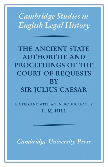 The Ancient State Authoritie and Proceedings of the Court of Requests by Sir Julius Caesar by L. M. Hill, Paperback | Indigo Chapters