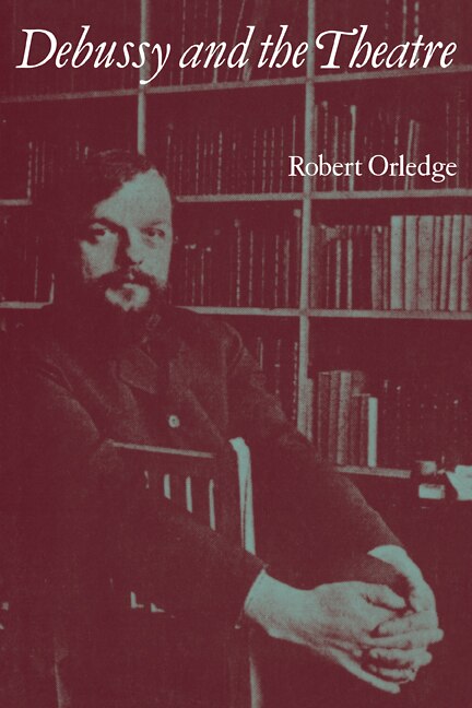 Debussy and the Theatre by Robert Orledge, Paperback | Indigo Chapters