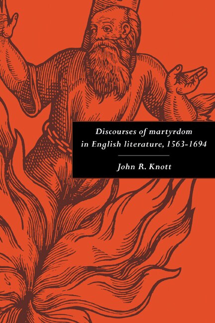 Discourses of Martyrdom in English Literature 1563–1694 by John R. Knott, Paperback | Indigo Chapters