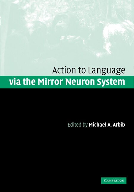 Action to Language via the Mirror Neuron System by Michael A. Arbib, Paperback | Indigo Chapters