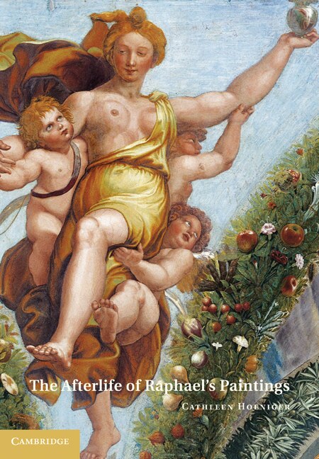The Afterlife Of Raphael's Paintings by Cathleen Hoeniger, Hardcover | Indigo Chapters