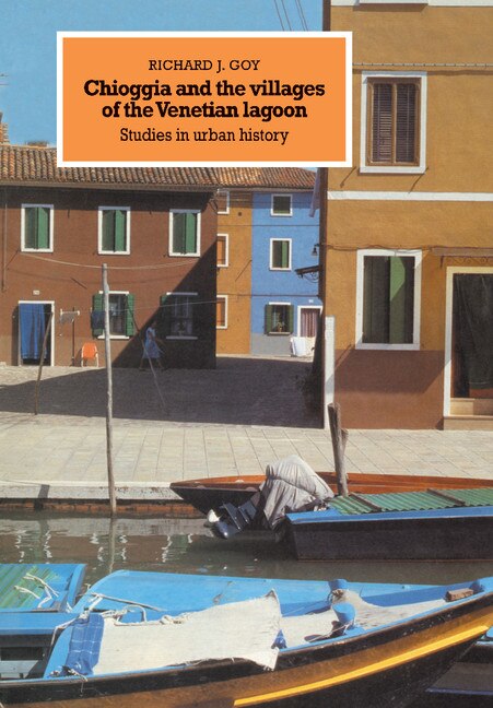 Chioggia and the Villages of the Venetian Lagoon by Richard J. Goy, Hardcover | Indigo Chapters