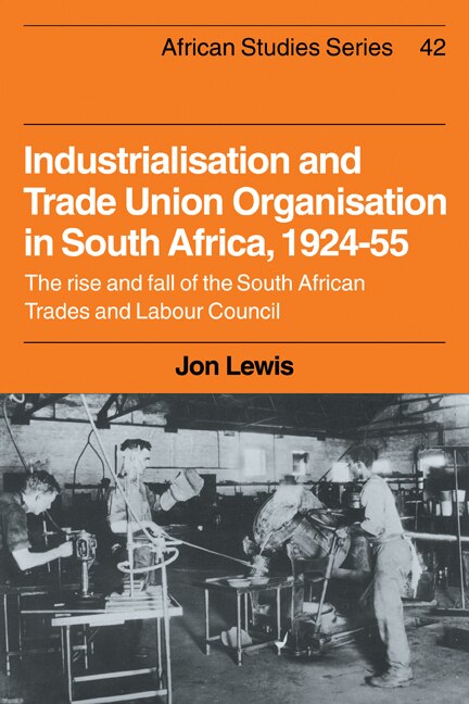 Industrialisation and Trade Union Organization in South Africa 1924–1955 by Jon Lewis, Paperback | Indigo Chapters