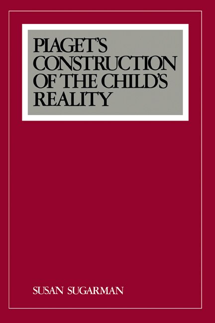 Piaget's Construction Of The Child's Reality by Susan Sugarman, Hardcover | Indigo Chapters