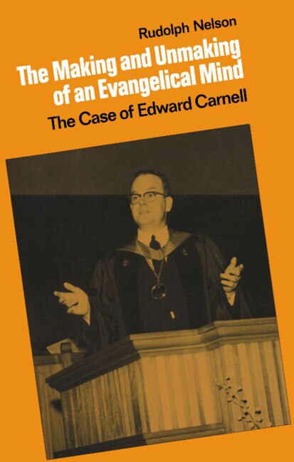 The Making And Unmaking Of An Evangelical Mind by Rudolph Nelson