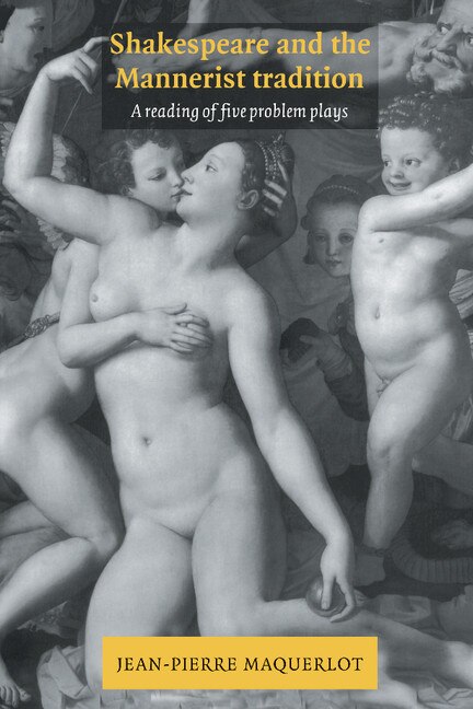 Shakespeare and the Mannerist Tradition by Jean-Pierre Maquerlot, Hardcover | Indigo Chapters