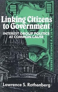 Linking Citizens To Government by Lawrence S. Rothenberg