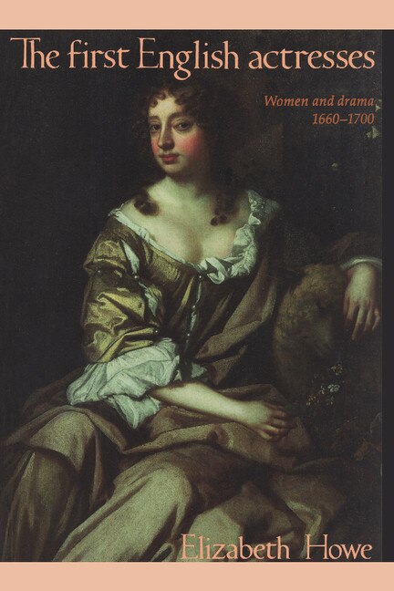 The First English Actresses by Elizabeth Howe, Paperback | Indigo Chapters