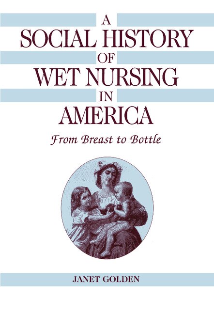A Social History Of Wet Nursing In America by Janet Golden, Hardcover | Indigo Chapters
