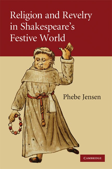 Religion And Revelry In Shakespeare's Festive World by Phebe Jensen, Hardcover | Indigo Chapters