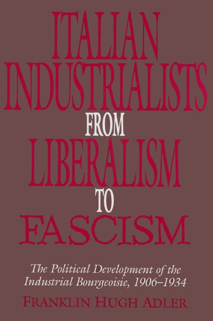 Italian Industrialists from Liberalism to Fascism by Franklin Hugh Adler, Paperback | Indigo Chapters