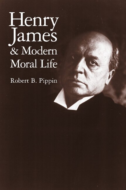 Henry James and Modern Moral Life by Robert B. Pippin, Paperback | Indigo Chapters