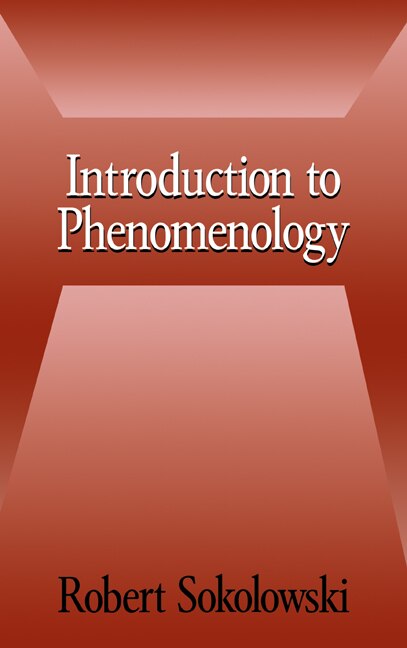 Introduction To Phenomenology by Robert Sokolowski, Hardcover | Indigo Chapters