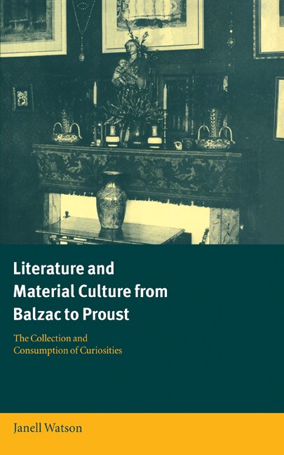 Literature And Material Culture From Balzac To Proust by Janell Watson, Hardcover | Indigo Chapters