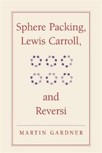 Sphere Packing Lewis Carroll and Reversi by Martin Gardner, Hardcover | Indigo Chapters