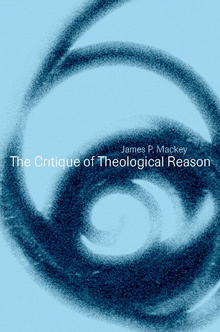 The Critique Of Theological Reason by James P. Mackey, Hardcover | Indigo Chapters