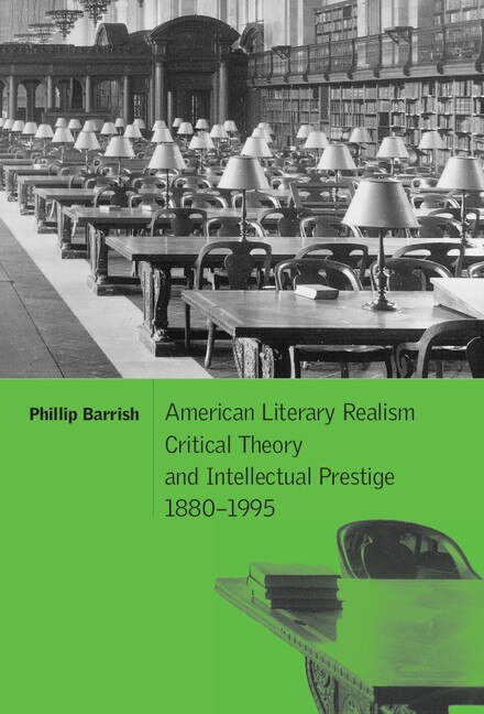 American Literary Realism Critical Theory and Intellectual Prestige 1880–1995 by Phillip Barrish, Hardcover | Indigo Chapters