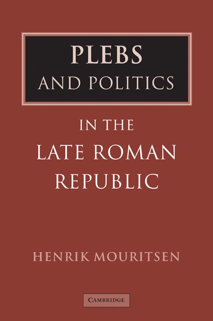 Plebs and Politics in the Late Roman Republic by Henrik Mouritsen, Hardcover | Indigo Chapters