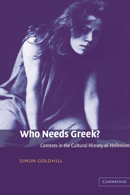 Who Needs Greek? by Simon Goldhill, Hardcover | Indigo Chapters