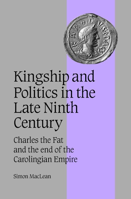 Kingship and Politics in the Late Ninth Century by Simon Maclean, Hardcover | Indigo Chapters