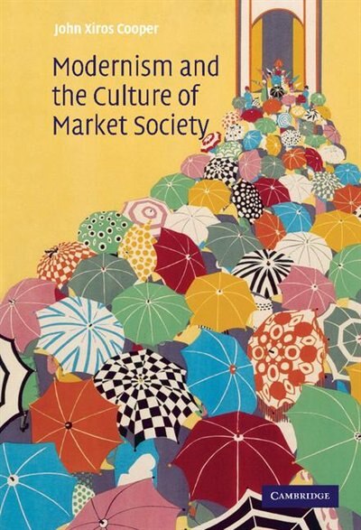 Modernism and the Culture of Market Society by John Xiros Cooper, Hardcover | Indigo Chapters