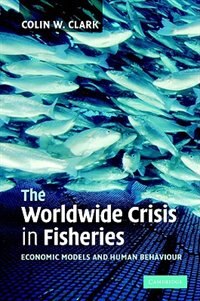 The Worldwide Crisis In Fisheries by Colin W. Clark, Hardcover | Indigo Chapters