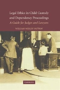 Legal Ethics in Child Custody and Dependency Proceedings by William Wesley Patton, Hardcover | Indigo Chapters