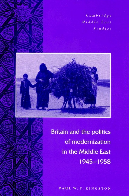 Britain and the Politics of Modernization in the Middle East 1945–1958 by Paul W. T. Kingston, Paperback | Indigo Chapters