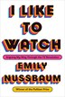 I Like To Watch by Emily Nussbaum, Hardcover | Indigo Chapters