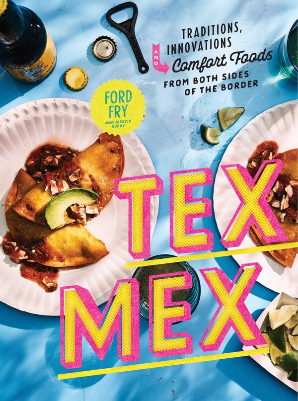 Tex-mex Cookbook by Ford Fry, Hardcover | Indigo Chapters