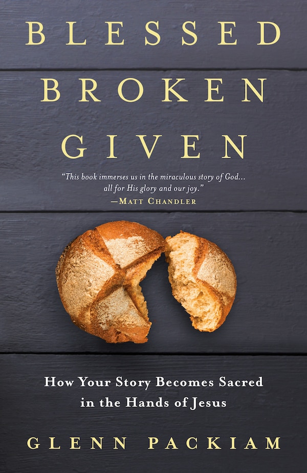 Blessed Broken Given by Glenn Packiam, Paperback | Indigo Chapters