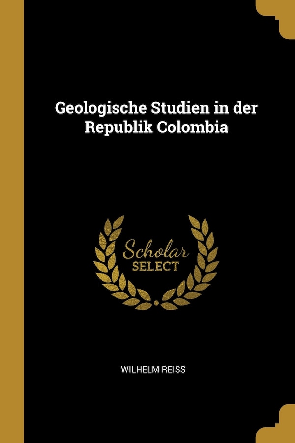 Geologische Studien in der Republik Colombia by Wilhelm Reiss, Paperback | Indigo Chapters