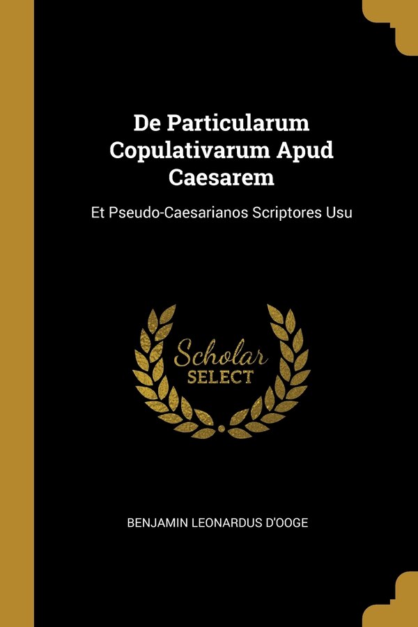 De Particularum Copulativarum Apud Caesarem by Benjamin Leonardus D'Ooge, Paperback | Indigo Chapters