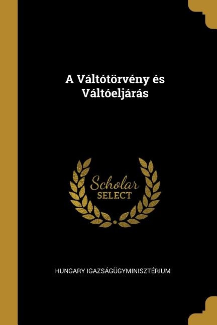 A Váltótörvény és Váltóeljárás by Hungary Igazságügyminisztérium, Paperback | Indigo Chapters