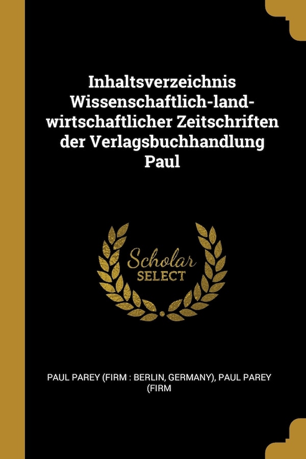 Inhaltsverzeichnis Wissenschaftlich-land-wirtschaftlicher Zeitschriften der Verlagsbuchhandlung Paul by Germany) Paul Par Parey (Firm Berlin