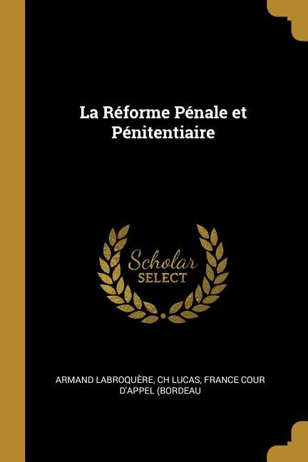 La Réforme Pénale et Pénitentiaire by Ch Lucas France Cour D'app Labroquère, Paperback | Indigo Chapters