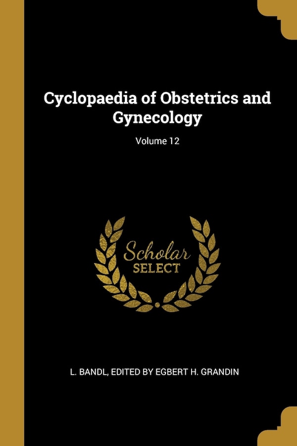 Cyclopaedia of Obstetrics and Gynecology; Volume 12 by Egbert H Grandin L Bandl, Paperback | Indigo Chapters