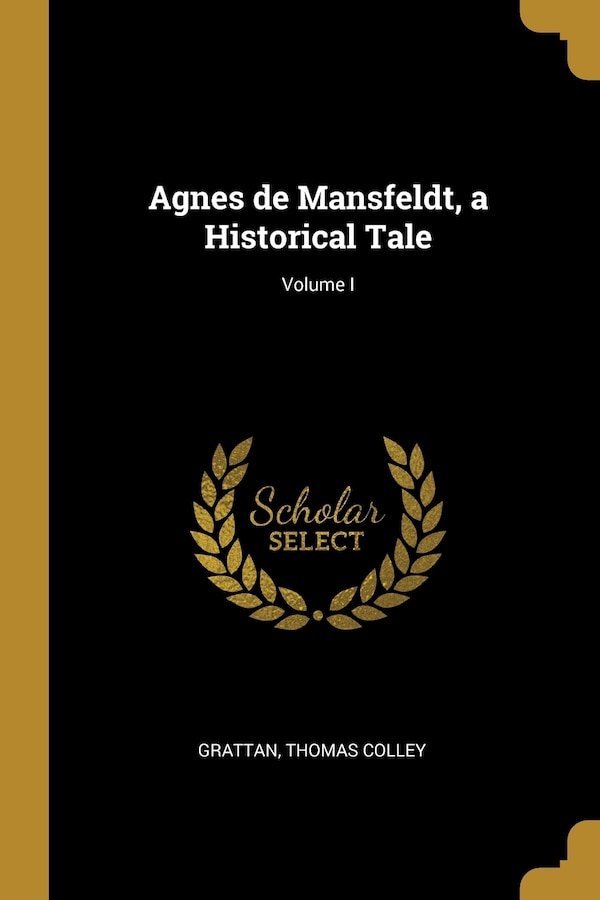 Agnes de Mansfeldt a Historical Tale; Volume I by Grattan Thomas Colley, Paperback | Indigo Chapters