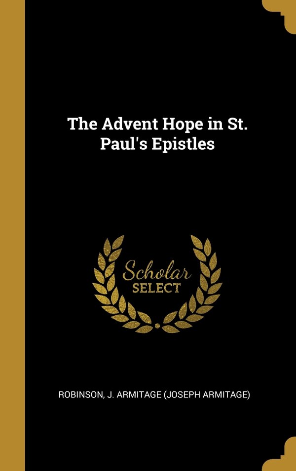 The Advent Hope in St. Paul's Epistles by Robinson J Armitage (Joseph Armitage), Hardcover | Indigo Chapters
