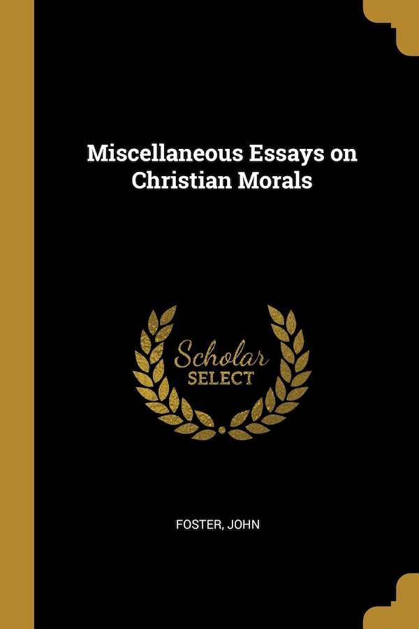 Miscellaneous Essays on Christian Morals by Foster John, Paperback | Indigo Chapters