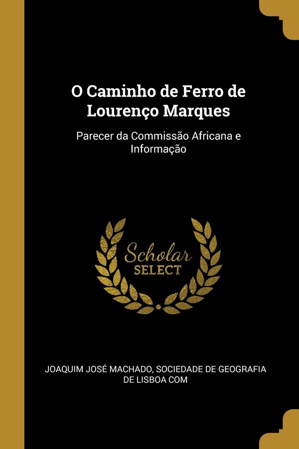 O Caminho de Ferro de Lourenço Marques by Sociedade de Geografia de José Machado, Paperback | Indigo Chapters