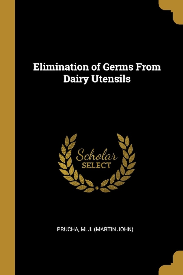 Elimination of Germs From Dairy Utensils by Prucha M J (Martin John), Paperback | Indigo Chapters